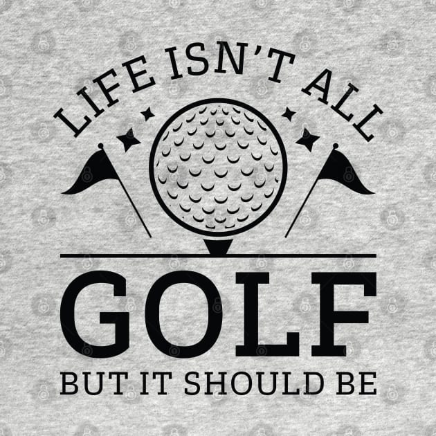 Life Isn’t All Golf But It Should Be by LuckyFoxDesigns